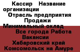 Кассир › Название организации ­ Fusion Service › Отрасль предприятия ­ Продажи › Минимальный оклад ­ 28 800 - Все города Работа » Вакансии   . Хабаровский край,Комсомольск-на-Амуре г.